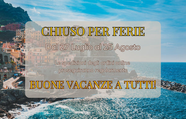 Chiuso per ferie dal 27 Luglio al 25 Agosto 2026. Le spedizioni online proseguiranno regolarmente. Buone Vacanze a tutti!